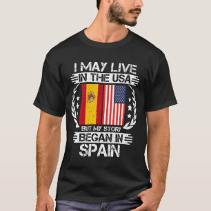 I May Live In The USA But My Story Began In Spain T-Shirt