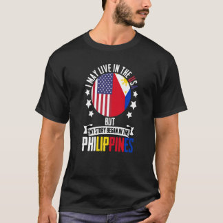 I May Live In The Usa But My Story Began In The Ph T-Shirt