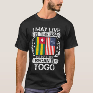 I May Live In The USA But My Story Began In Togo T-Shirt