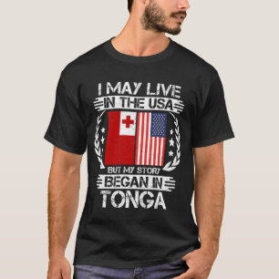 I May Live In The USA But My Story Began In Tonga T-Shirt