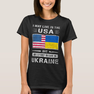 I May Live In The Usa But My Story Began In Ukrain T-Shirt