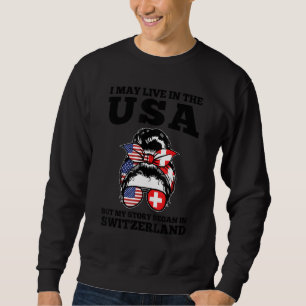 I may live in the USA but my story in Switzerland  Sweatshirt