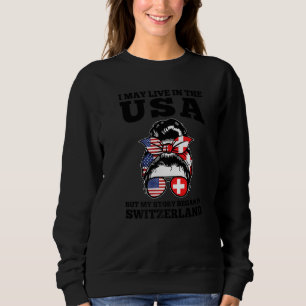 I may live in the USA but my story in Switzerland  Sweatshirt