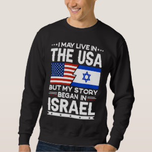 I May Live In The USA But Story Began In Israel Sweatshirt