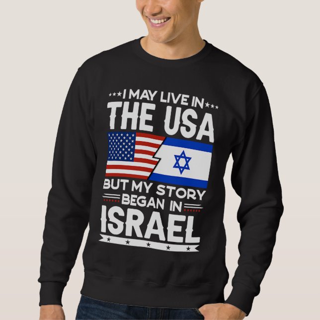 I May Live In The USA But Story Began In Israel Sweatshirt (Front)
