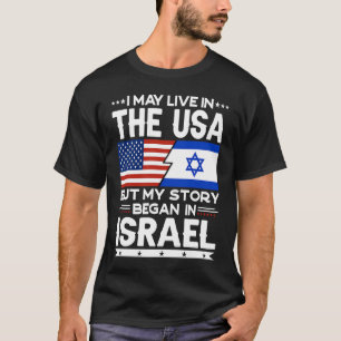 I May Live In The USA But Story Began In Israel T-Shirt