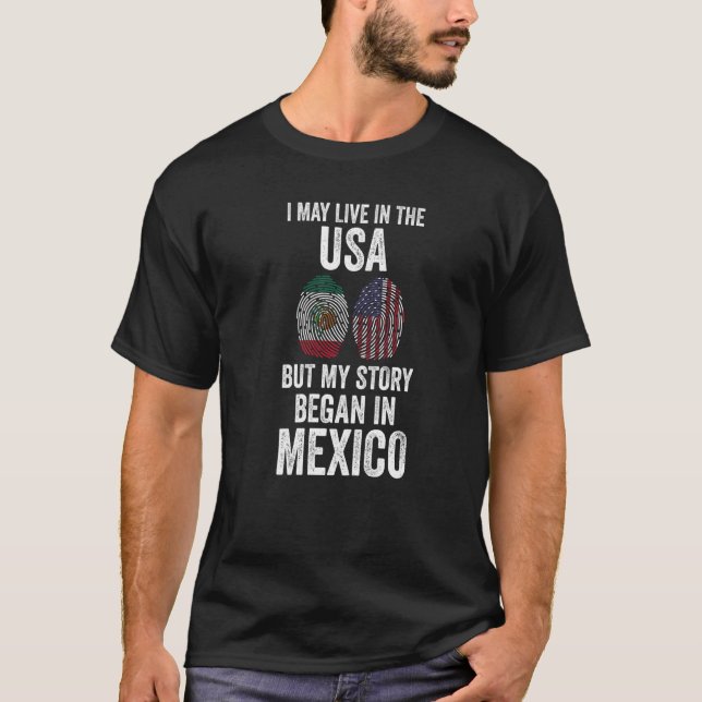 I may live in the USA story began in great Mexican T-Shirt (Front)