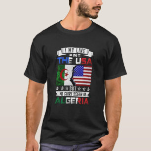 I May Live in USA But My Story Began in Algeria T-Shirt