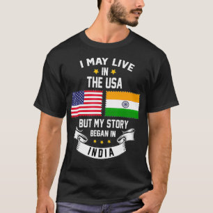 I May Live In USA But My Story Began In India  T-Shirt