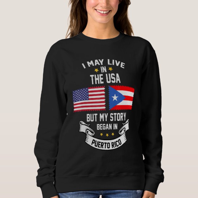 I May Live In Usa But My Story Began In Puerto Ric Sweatshirt (Front)