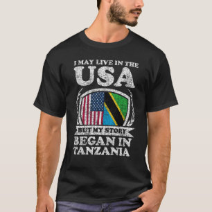 I May Live In USA But My Story Began In Tanzania T-Shirt