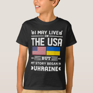 I May Live In Usa But My Story Began In Ukraine T-Shirt