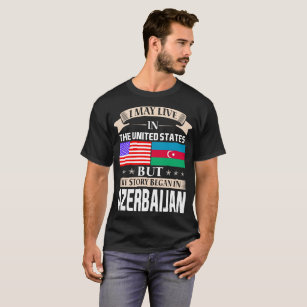 I May Live In USA Story Began In Azerbaijan T-Shirt