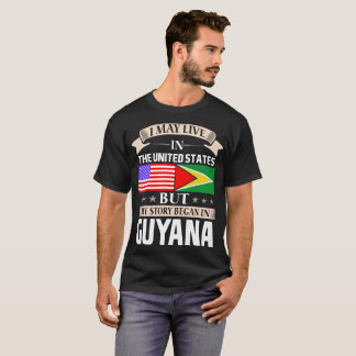 I May Live In USA Story Began In Guyana T-Shirt