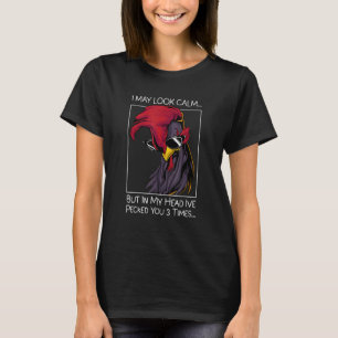 I May Look Calm But In My Head I Pecked You 3 Time T-Shirt