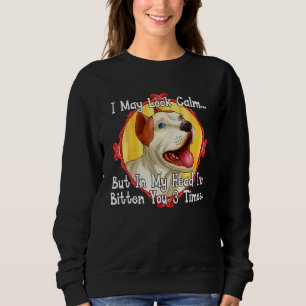 I May Look Calm But In My Head I ve Bitten You 3 T Sweatshirt