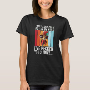 I May Look Calm But In My Head I´ve Pecked You 3 T T-Shirt