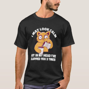 I May Look Calm But In My Head I ve Slapped You 3 T-Shirt
