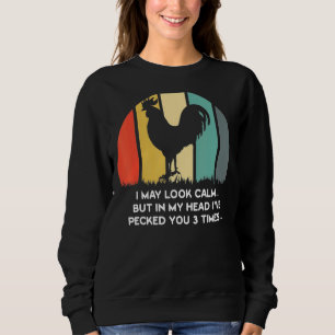 I May Look Calm But In My Head I've Pecked You 3 T Sweatshirt