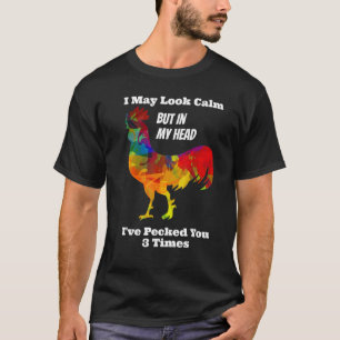 I May Look Calm But In My Head I've Pecked You 3 T T-Shirt