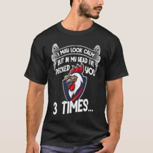 I may look calm but in my Head I've pecked you 3 t T-Shirt