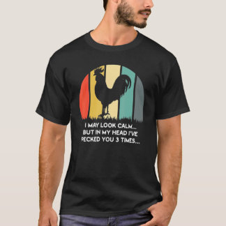 I May Look Calm But In My Head I've Pecked You 3 T T-Shirt