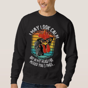 I May Look Calm But In My Head Ive Pecked You 3 Ti Sweatshirt
