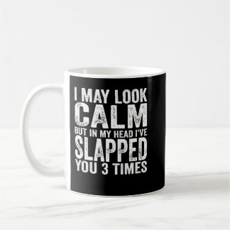 I May Look Calm But In My Head I've Slapped You 3 Coffee Mug