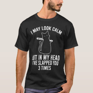 I May Look Calm But In My Head I've Slapped You 3  T-Shirt