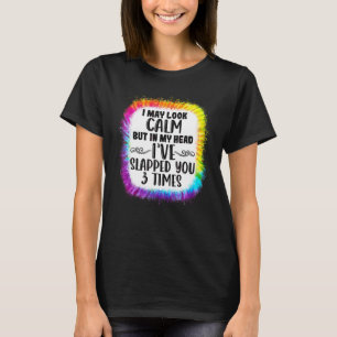 I May Look Calm But In My Head I've Slapped You 3  T-Shirt