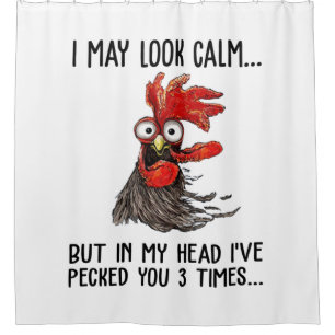 I May Look Calm But My Head I've Pecked You 3 Time Shower Curtain