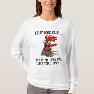 I May Look Calm But My Head I've Pecked You 3 Time T-Shirt