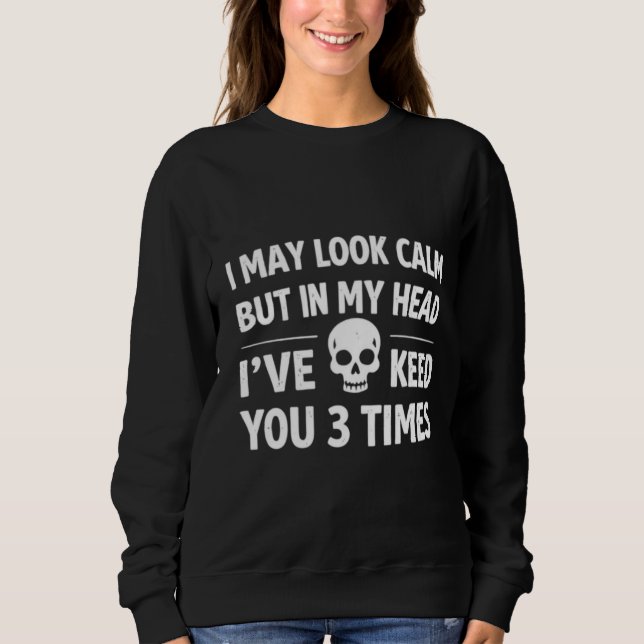 I May Look Calm Funny Sarcastic Women's Sweatshirt (Front)