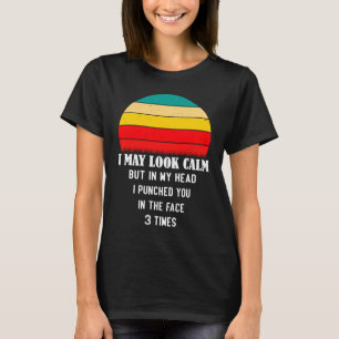 I May Look Calm Sarcastic for the Anti Social 1 T-Shirt
