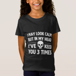 I May Look Calm Sarcastic Skull Funny Girl's T-Shi T-Shirt