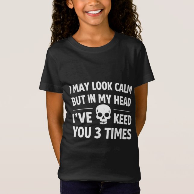 I May Look Calm Sarcastic Skull Funny Girl's T-Shi T-Shirt (Front)