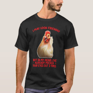 I MAY LOOK FRIENDLY CHICKEN HUMOR T-Shirt