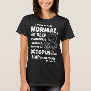 I May Look Normal But Deep Down Inside I W Become  T-Shirt