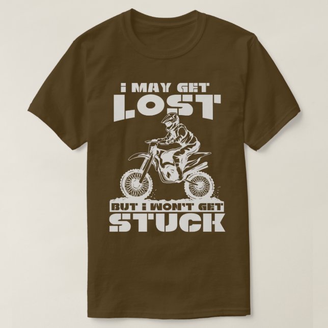 I May Lost But I Won't Get Stuck Dirt Bike Motocro T-Shirt (Design Front)