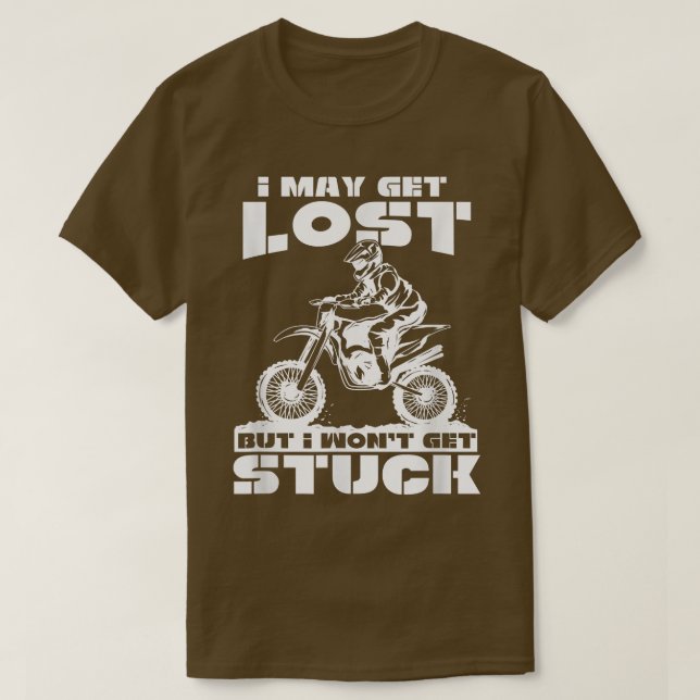 I May Lost But I Won't Get Stuck Dirt Bike Motocro T-Shirt (Design Front)