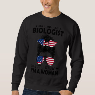 I May Not A Biologist But I Know I'm A Woman Messy Sweatshirt