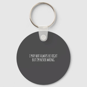 I May Not Always Be Right But I'm Never Wrong Funn Key Ring