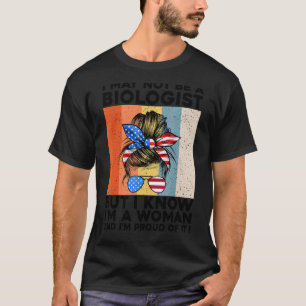 I May Not Be A Biologist But I Know I'm A Woman 2 T-Shirt