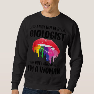 I May Not Be A Biologist But I Know I'm A Woman Li Sweatshirt