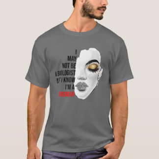 I May Not Be A Biologist But I Know I'm A Woman Li T-Shirt