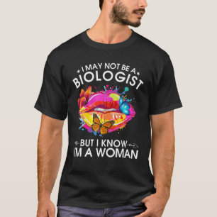 I May Not Be A Biologist But I Know I'm A Woman Se T-Shirt