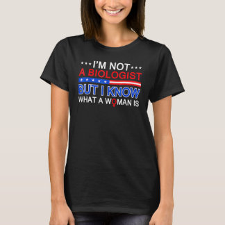 I May Not Be A Biologist But I Know I'm A Woman T-Shirt