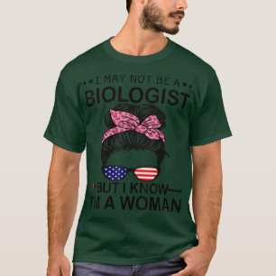 I May Not Be A Biologist But I Know I'm A Woman Us T-Shirt