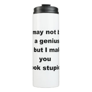 I may not be a genius but.... thermal tumbler