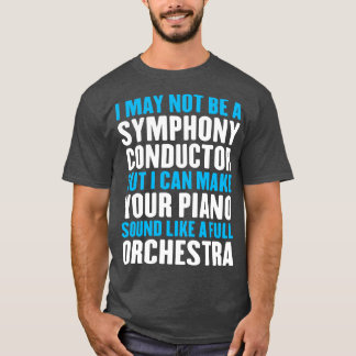 I May Not Be A Symphony Conductor But I Can Make Y T-Shirt